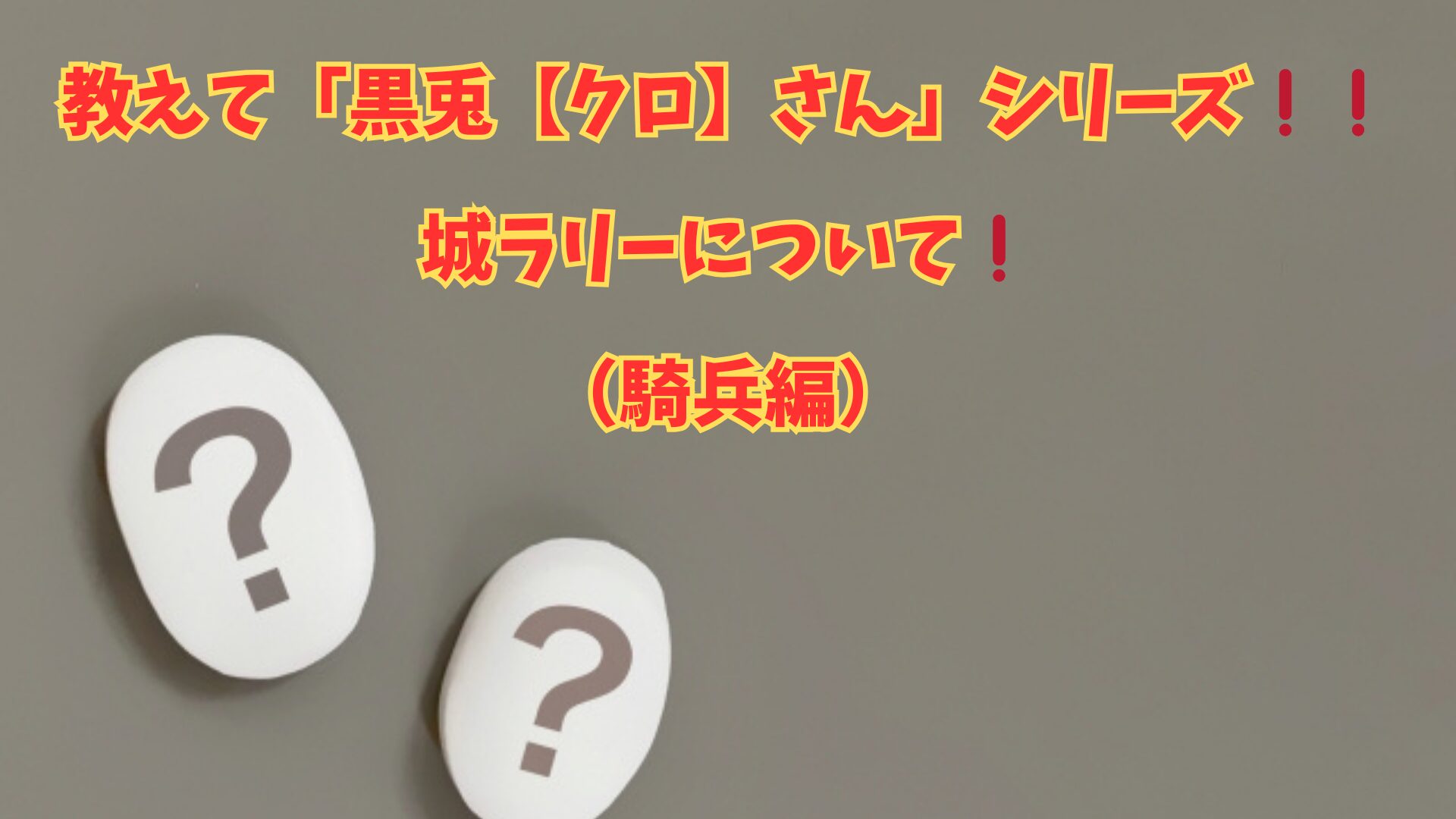 教えて「黒兎【クロ】さん」シリーズ❗️❗️城ラリーについて❗️（騎兵編） | 黒兎【クロ】の失敗談ローモバ戦記